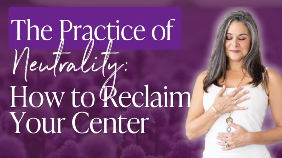 The Practice of Neutrality: How to Reclaim Your Center