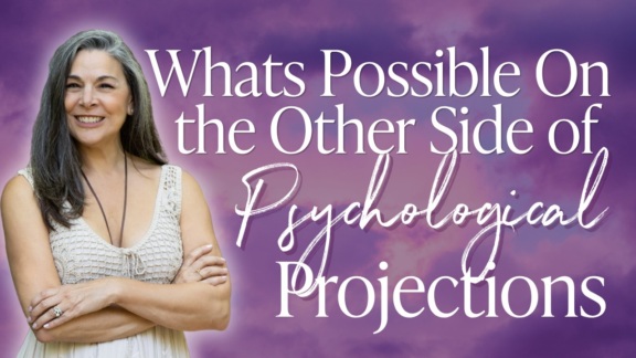 Whats Possible On the Other Side of Psychological Projections