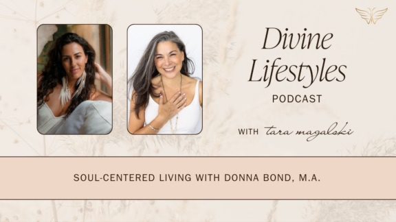Spiritual Growth & Soul-Centered Living with Donna Bond M.A. and Tara Magalski