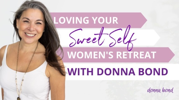 Loving Your Sweet Self Women’s Retreat with Donna Bond