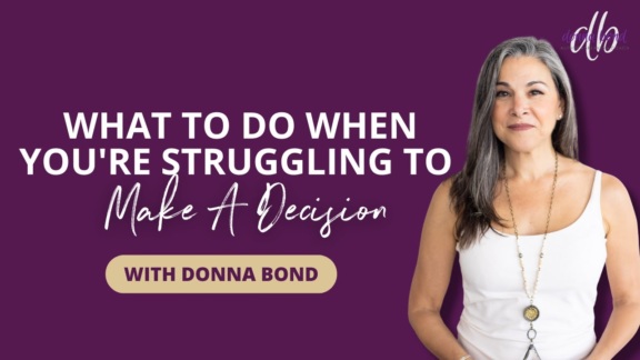 What To Do When You’re Struggling To make A Decision With Donna Bond