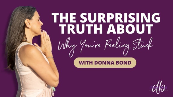 The Surprising Truth About Why You’re Feeling Stuck—Donna Bond’s Game-Changing Insights!