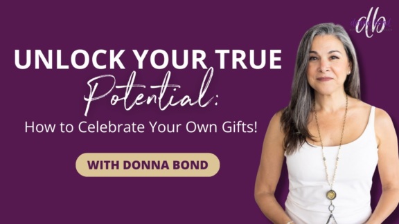Unlock Your True Potential: Donna Bond Reveals How to Celebrate Your Own Gifts!